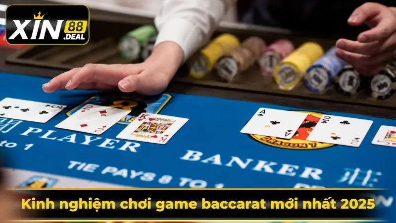 Kinh nghiệm chơi game baccarat mới nhất 2025 tại Xin88